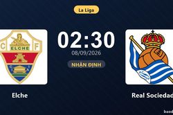 Nhận định Elche vs Real Sociedad: Điểm nóng cuộc đua tốp đầu