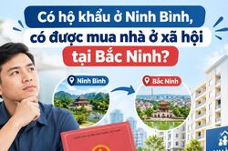 Có hộ khẩu ở Ninh Bình, có được mua nhà ở xã hội tại Bắc Ninh?