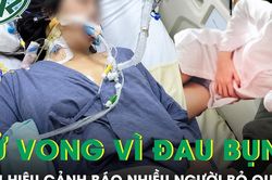 Cô gái tử vong vì đau bụng, dấu hiệu cảnh báo nhiều người bỏ qua