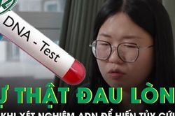 Xét nghiệm ADN để hiến tủy cứu mẹ, người phụ nữbàng hoàng phát hiện sự thật