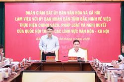 Đoàn giám sát Ủy ban Văn hóa và Xã hội của Quốc hội làm việc với UBND tỉnh Bắc Ninh