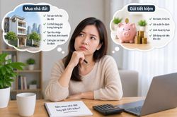 Nên mua nhà đất hay gửi tiết kiệm lúc này?