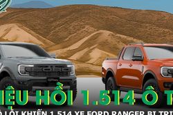 Hé lộ lỗi khiến 1.514 xe Ford Ranger tại Việt Nam phải triệu hồi