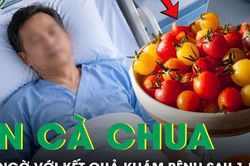 Ngày nào cũng ăn cà chua, người đàn ông 42 tuổi bất ngờ với kết quả khám