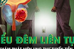 Người đàn ông tiểu đêm liên tục đi khám phát hiện ung thư tuyến tiền liệt
