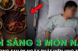Mê mẩn 3 món ăn, người đàn ông tử vong chỉ sau 90 ngày phát hiện bệnh