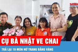 Cụ bà nhặt ve chai trả lại 19 món nữ trang bằng vàng