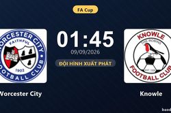 TRỰC TIẾPTrực tiếp Worcester City vs Knowle: Đội hình xuất phát