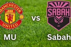 Nhận định, dự đoán trận đấu MU vs Sabah: Màn tái xuất không dễ