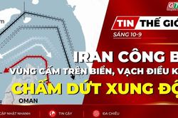 Tin thế giới ngày 10-9: Iran công bố vùng cấm mới trên biển, vạch điều kiện chấm dứt xung đột