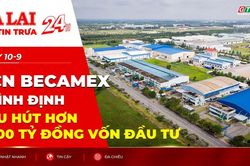 Điểm tin trưa: KCN Becamex Bình Định thu hút hơn 8.100 tỷ đồng vốn đầu tư