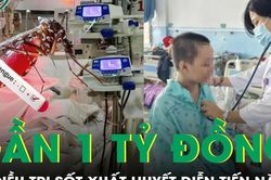 Suýt mất mạng vì sốt xuất huyết, chi phí chữa trị gần 1 tỷ đồng