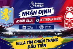 Nhận định Aston Villa vs Nottingham Forest (21h ngày 12/9): Villa tìm chiến thắng đầu tiên