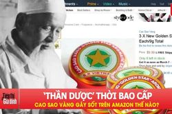 Cao Sao Vàng - 'Thần dược' thời bao cấp gây sốt trên Amazon thế nào?