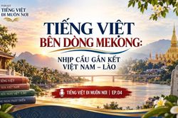 Tiếng Việt bên dòng Mekong: Nhịp cầu gắn kết Việt Nam - Lào