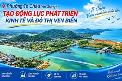 Phường Tô Châu (An Giang): Tạo động lực phát triển kinh tế và đô thị ven biển
