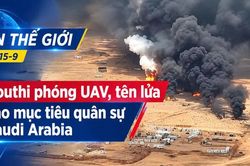 Tin thế giới tối 15-9: Houthi phóng UAV, tên lửa vào mục tiêu quân sự Saudi Arabia