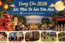 Trung thu 2026: Sắc màu di sản văn hóa tại Bảo tàng Dân tộc học Việt Nam