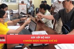 Sắp xếp bộ máy: Ai thuộc diện được hưởng chế độ?