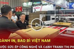 Ngành in, bao bì Việt Nam trước sức ép công nghệ, cạnh tranh thị phần