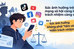 Kỳ 2: Sức ảnh hưởng không phải 'tấm vé' miễn trách nhiệm