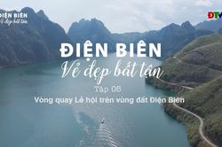 Phim tài liệu 'Điện Biên vẻ đẹp bất tận' - Tập 5: Vòng quay lễ hội trên vùng đất Điện Biên
