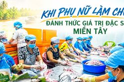 Khi phụ nữ làm chủ - Đánh thức giá trị đặc sản miền Tây