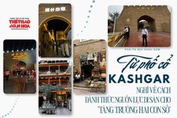 Từ phố cổ Kashgar, nghĩ về cách đánh thức nguồn lực di sản cho 'tăng trưởng hai con số'