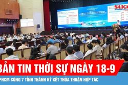 Bản tin thời sự ngày 18-9: TPHCM cùng 7 tỉnh thành kết nối hạ tầng, khơi thông dòng hàng