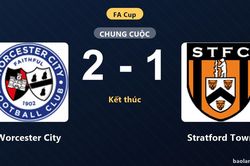 Vượt qua Stratford Town 2-1, Worcester City gieo sầu cho đối thủ ở FA Cup
