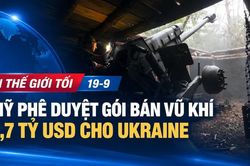 Tin thế giới tối 19-9: Mỹ phê duyệt gói bán vũ khí 2,7 tỷ USD cho Ukraine