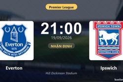 Nhận định Everton vs Ipswich: Điểm nóng cuộc đua tốp đầu