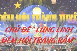 Chương trình Đêm hội Thành Tuyên chủ đề 'Lung linh đêm hội trăng rằm'