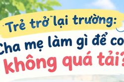 Trẻ trở lại trường: Cha mẹ làm gì để con không quá tải?