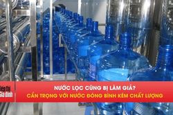 Nước đóng bình bị làm giả, làm sao tránh mua hàng kém chất lượng?