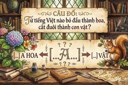 Thử thách trí tuệ: Từ tiếng Việt nào bỏ đầu thành hoa, cắt đuôi thành con vật?