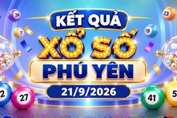 XSPY 21/9 - Kết quả xổ số Phú Yên hôm nay 21/9/2026