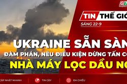 Bản tin thế giới ngày 22-9: Ukraine sẵn sàng đàm phán, nêu điều kiện dừng tấn công nhà máy lọc dầu Nga