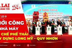 Toàn cảnh Gia Lai 24h: Khởi công Nhà máy tái chế phế thải xây dựng Long Mỹ - Quy Nhơn