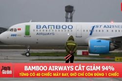 Bamboo Airways phải cắt giảm 94%, từng có 40 chiếc máy bay, giờ chỉ còn đúng một chiếc
