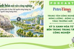 [PODCAST] Xanh hóa từ bên trong trung tâm công nghiệp