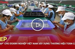 RCEP - 'Bàn đạp' cho doanh nghiệp Việt Nam xây dựng thương hiệu toàn cầu