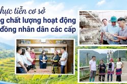Từ thực tiễn cơ sở, nâng chất lượng hoạt động Hội đồng nhân dân các cấp