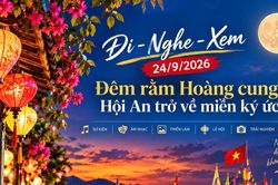 Đi - Nghe - Xem 24/9/2026: Đêm rằm Hoàng cung, Hội An trở về miền ký ức
