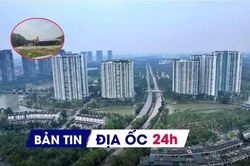 Địa ốc 24H: Hà Nội tháo dỡ loạt nhà gỗ, container trên đất rừng; Hưng Yên dự thu tiền sử dụng đất gần 36.000 tỷ đồng