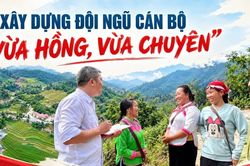 Xây dựng đội ngũ cán bộ "vừa hồng, vừa chuyên"