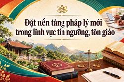 Đặt nền tảng pháp lý mới trong lĩnh vực tín ngưỡng, tôn giáo