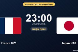 Nhận định France U21 vs Japan U18 - Giao hữu ĐTQG (Friendlies)