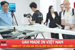 UAV made in Việt Nam 'nặng ký' cỡ nào mà vừa ra mắt đã có đơn đặt 135 chiếc?