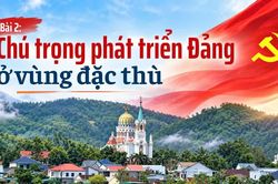 Bài 2: Chú trọng phát triển Đảng ở vùng đặc thù